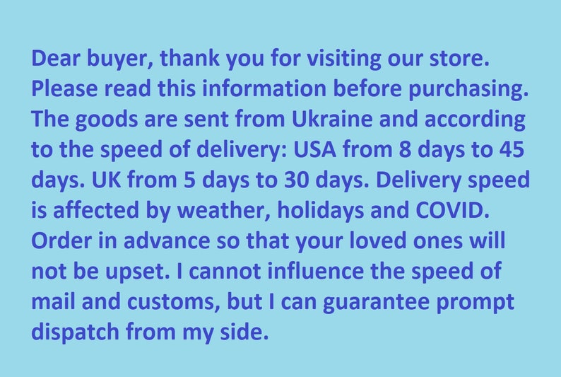 Puede incluir: Texto sobre un fondo azul claro con informaci&oacute;n sobre los plazos de entrega desde Ucrania a los Estados Unidos y el Reino Unido. El texto dice: "Estimado comprador, gracias por visitar nuestra tienda. Por favor, lea esta informaci&oacute;n antes de comprar. Los productos se env&iacute;an desde Ucrania y de acuerdo con la velocidad de entrega: Estados Unidos de 8 a 45 d&iacute;as. Reino Unido de 5 a 30 d&iacute;as. La velocidad de entrega se ve afectada por el clima, los d&iacute;as festivos y el COVID. Haga su pedido con antelaci&oacute;n para que sus seres queridos no se molesten. No puedo influir en la velocidad del correo y las aduanas, pero puedo garantizar un env&iacute;o r&aacute;pido por mi parte."