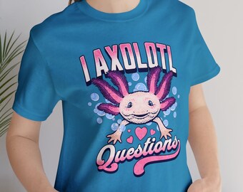 Axolotl TShirt, Funny Tee, Fun Shirt, Cute T-Shirt, Teen Apparel, Kawaii Aesthetic, Daughter Gift, Gift For Sister, I Ask A Lot Of Questions