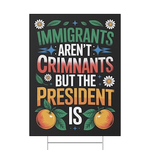 Immigrants Aren’t Criminals But The President Is Sign, Anti Trump Political Protest Yard Sign, Resist Fascism Protest Poster
