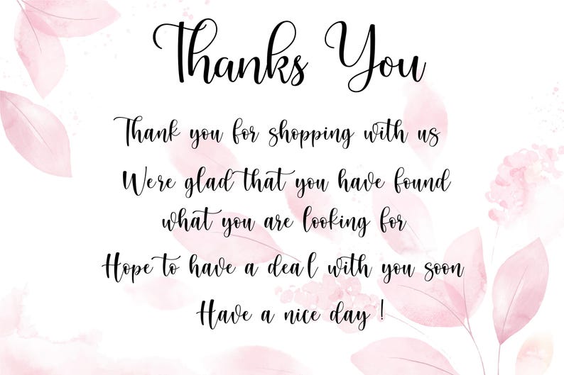 May include: A pink and white watercolor background with a handwritten thank you message. The message reads: "Thanks You. Thank you for shopping with us. We're glad that you have found what you are looking for. Hope to have a deal with you soon. Have a nice day!"