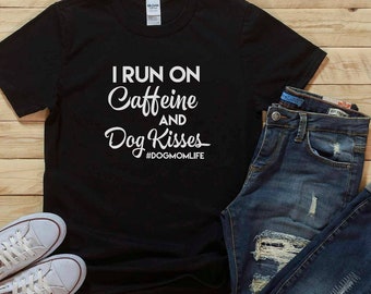 Dog Mom Shirt, I Run On Caffeine and Dog Kisses Shirt, Dog Mom Gift, Stay at Home Dog Mom, Dog Mama, Dog Mom Tee, Dog Mom Shirt for Women
