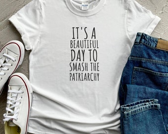 It's A Beautiful Day To Smash The Patriarchy, Feminist Shirt, Smash The Patriarchy Shirt, Feminism Shirt, Smash the Patriarchy Shirt