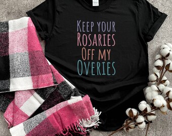 Feminist Shirt, Keep Your Rosaries Off My Ovaries, Womans Empowerment Tee, Pro Choice Shirt, Planned Parenthood Tee, Reproductive Rights Tee