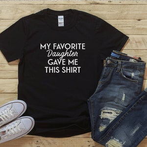 Funny Shirt Men, My Favorite Daughter gave me this Shirt, Fathers Day Gift, Mens T-Shirt, Dad Gift Daughter Gift, Anniversary Gift