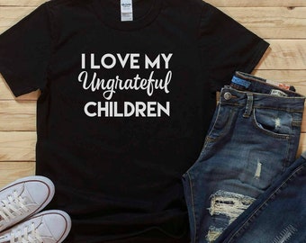 I Love My Ungrateful Children, Mother Birthday Idea, Funny Mom Shirt, Sarcastic Mom Tshirt, Mothers Day Gift, Sassy Attitude, Sassy Mom Tee