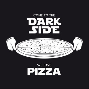 May include: A black and white illustration of a pizza being held by two hands with the text "Come to the Dark Side We Have Pizza" in a Star Wars-inspired font.