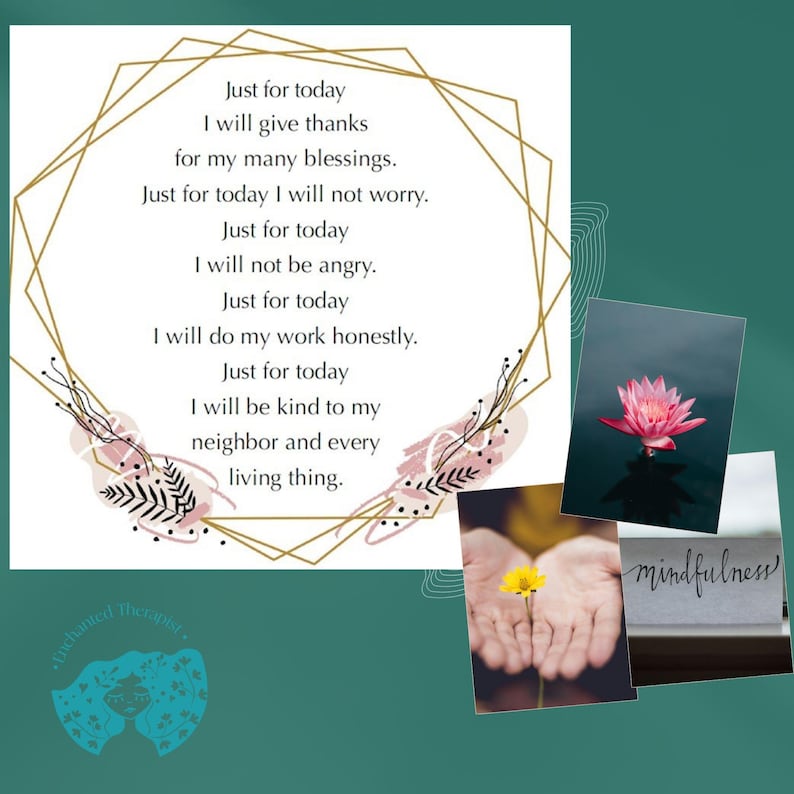 May include: A motivational quote in a gold frame with pink and black floral accents. The quote reads "Just for today I will give thanks for my many blessings. Just for today I will not worry. Just for today I will not be angry. Just for today I will do my work honestly. Just for today I will be kind to my neighbor and every living thing."