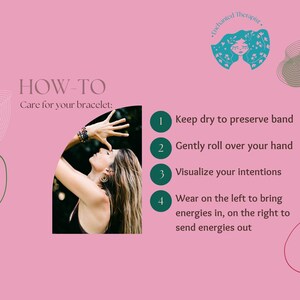 May include: How to care for your bracelet: Keep dry to preserve the band, gently roll it over your hand, visualize your intentions, and wear it on the left to bring energies in and on the right to send energies out.