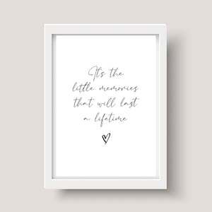 It's The Little Memories That Will Last a Lifetime Print | Quote Print