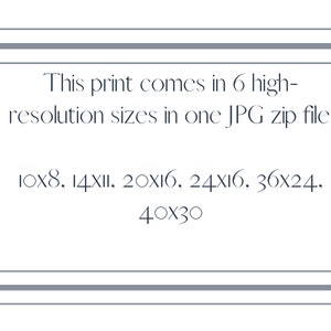 May include: Text that reads: "This print comes in 6 high-resolution sizes in one JPG zip file: 10x8, 14x11, 20x16, 24x16, 36x24, 40x30".