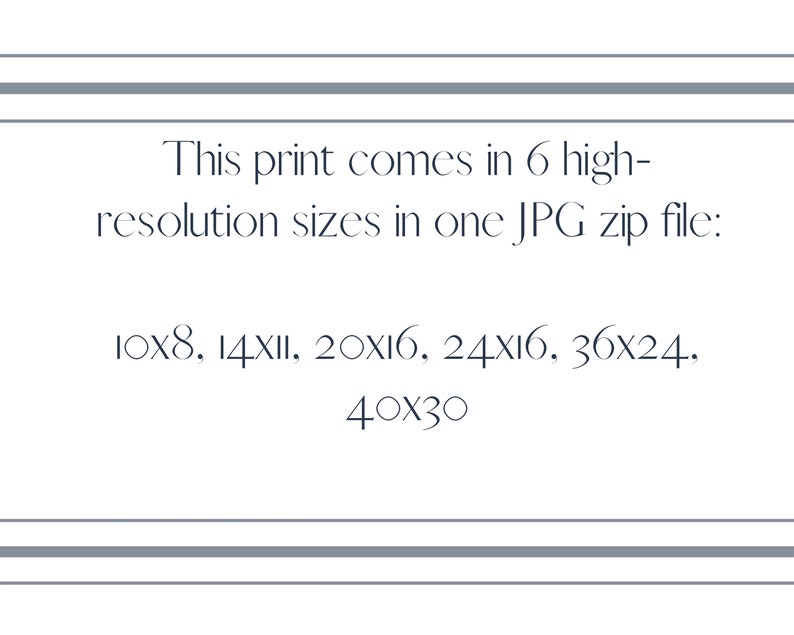 May include: Text that reads: "This print comes in 6 high-resolution sizes in one JPG zip file: 10x8, 14x11, 20x16, 24x16, 36x24, 40x30".