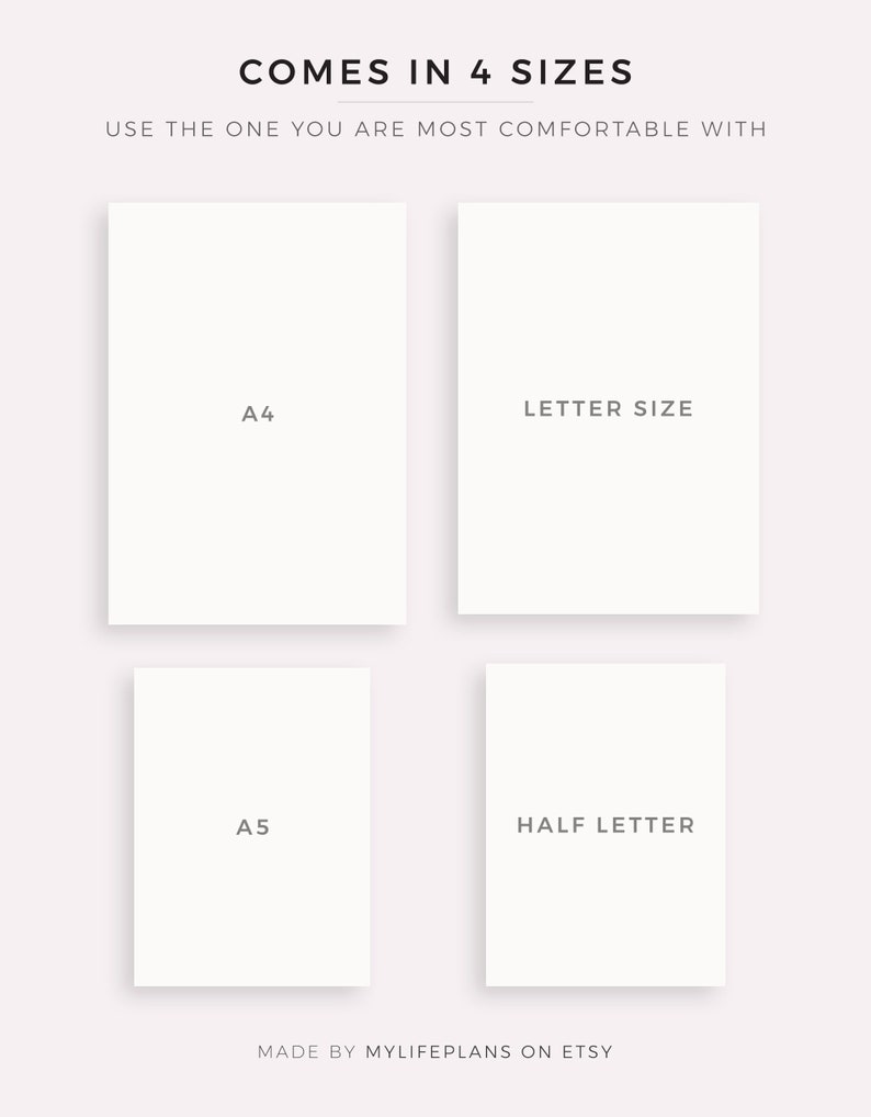 May include: Four white paper rectangles with text indicating different sizes: A4, Letter Size, A5, and Half Letter. The text "COMES IN 4 SIZES" is at the top of the image. The text "USE THE ONE YOU ARE MOST COMFORTABLE WITH" is below the text "COMES IN 4 SIZES". The text "MADE BY MYLIFEPLANS ON ETSY" is at the bottom of the image.