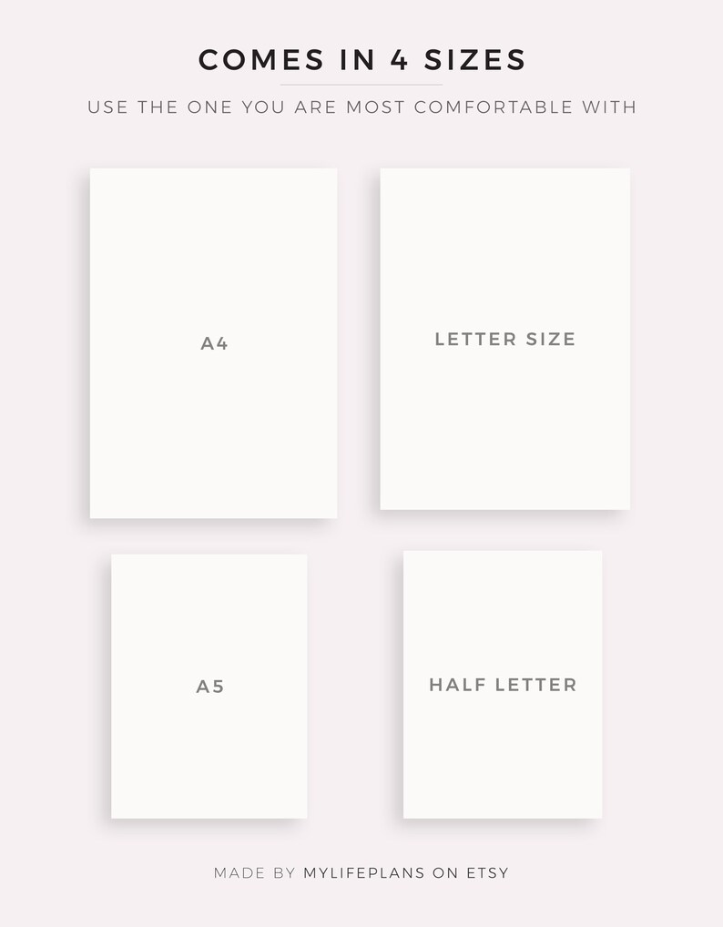 May include: Four white paper rectangles with text indicating different sizes: A4, Letter Size, A5, and Half Letter. The text "COMES IN 4 SIZES" is at the top of the image. The text "USE THE ONE YOU ARE MOST COMFORTABLE WITH" is below the text "COMES IN 4 SIZES". The text "MADE BY MYLIFEPLANS ON ETSY" is at the bottom of the image.