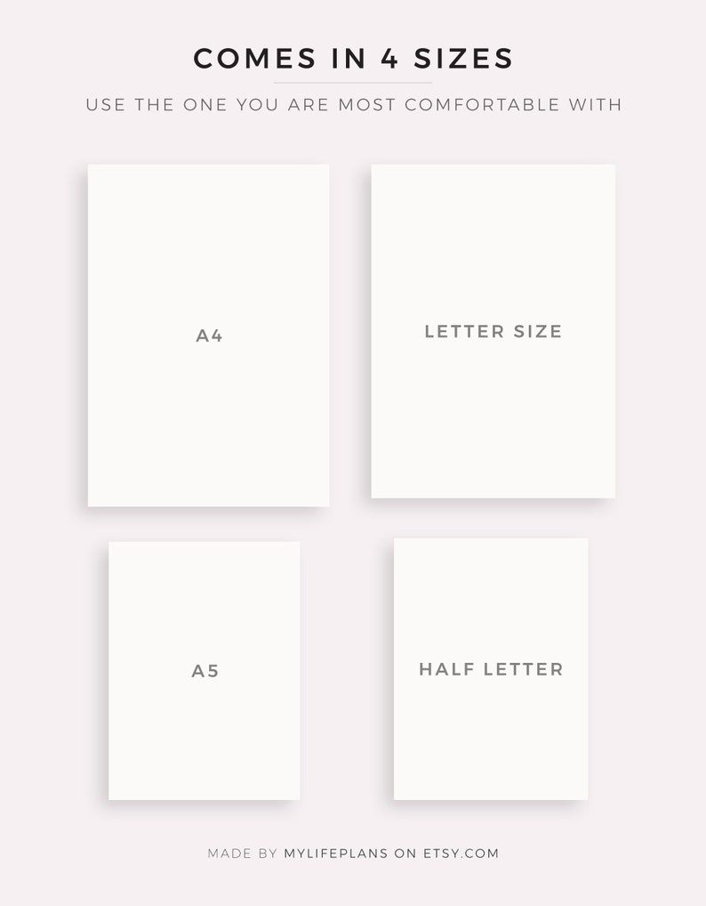 May include: Four blank white paper rectangles with text indicating the sizes: A4, Letter Size, A5, and Half Letter. The text "COMES IN 4 SIZES" is at the top of the image. The text "USE THE ONE YOU ARE MOST COMFORTABLE WITH" is below the text "COMES IN 4 SIZES". The text "MADE BY MYLIFEPLANS ON ETSY.COM" is at the bottom of the image.