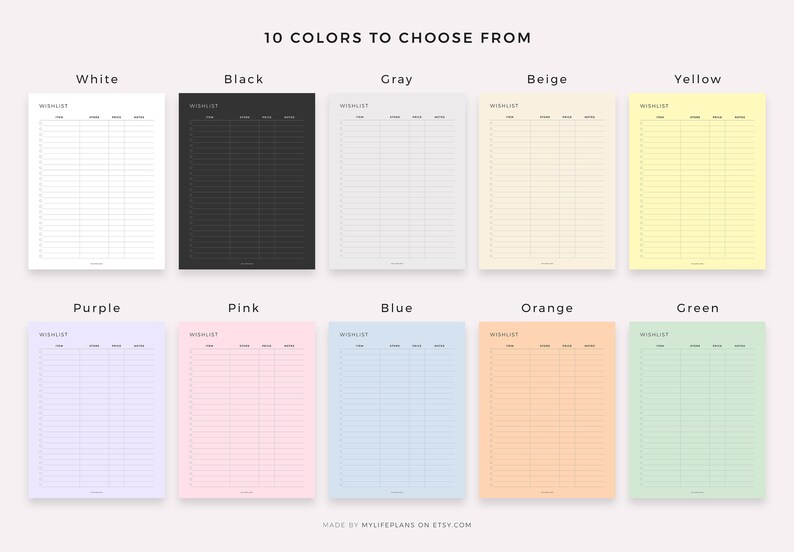 May include: Ten printable wishlist templates in different colours: white, black, grey, beige, yellow, purple, pink, blue, orange, and green. Each template has the word "WISHLIST" at the top and is divided into columns for item, store, price, and notes.