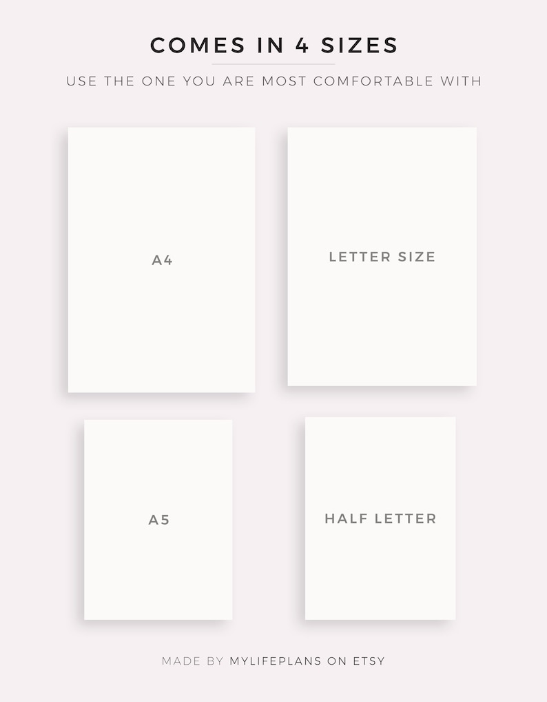 May include: Four white paper rectangles with text indicating different sizes: A4, Letter Size, A5, and Half Letter. The text "COMES IN 4 SIZES" is at the top of the image. The text "USE THE ONE YOU ARE MOST COMFORTABLE WITH" is below the text "COMES IN 4 SIZES". The text "MADE BY MYLIFEPLANS ON ETSY" is at the bottom of the image.