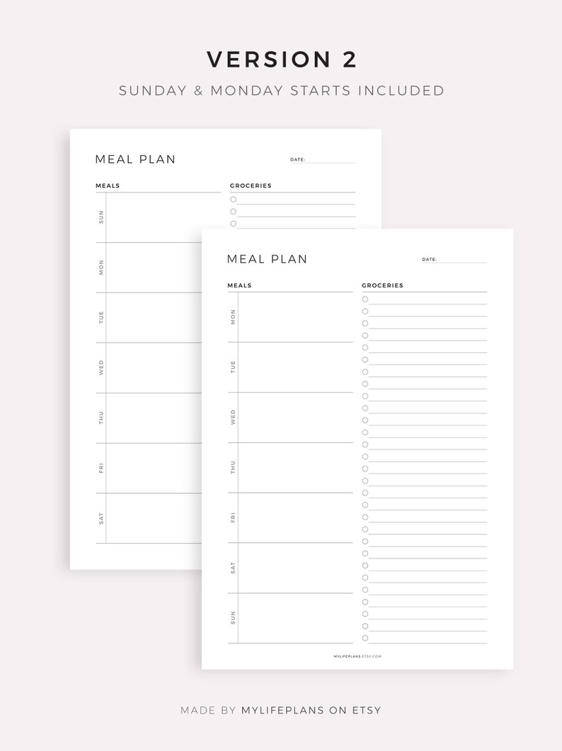 May include: Two printable meal planner pages with a blank weekly meal plan grid and a grocery list section. The text "MEAL PLAN" is at the top of each page. The text "DATE" is at the top right corner of each page. The text "MEALS" is at the top of the meal plan grid. The text "GROCERIES" is at the top of the grocery list section. The text "SUNDAY & MONDAY STARTS INCLUDED" is at the top of the page. The text "VERSION 2" is at the top of the page. The text "MADE BY MYLIFEPLANS ON ETSY" is at the bottom of the page.