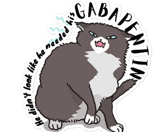 He didn't look like he needed gabapentin - Funny veterinary sticker, Veterinary Day Gift Idea, Vets, Vet Nurses, Vet Techs, Reception