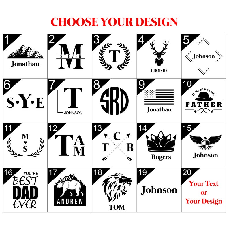 May include: A grid of 20 black and white design options for personalization. Designs include initials, names, mountain and animal graphics, and text such as "Best Dad Ever". The text "Choose Your Design" is at the top.