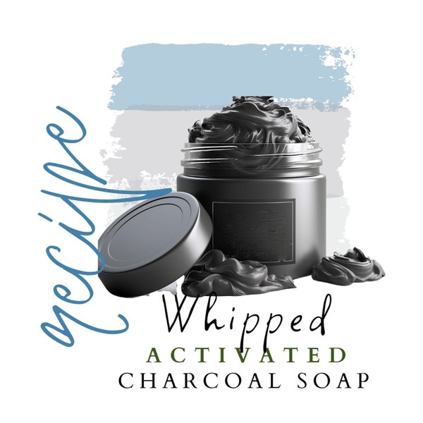 Whipped Activated Charcoal Soap Recipe, skin care recipe, Handmade Soap, DIY skin care recipe, Digital Download, non-greasy.
