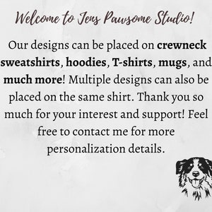 Pu&ograve; includere: Benvenuto in Jens Pawsome Studio! I nostri design possono essere posizionati su felpe con collo a girocollo, felpe con cappuccio, t-shirt, tazze e molto altro! &Egrave; anche possibile posizionare pi&ugrave; design sulla stessa maglietta. Grazie mille per il tuo interesse e il tuo supporto! Non esitare a contattarmi per maggiori dettagli sulla personalizzazione.