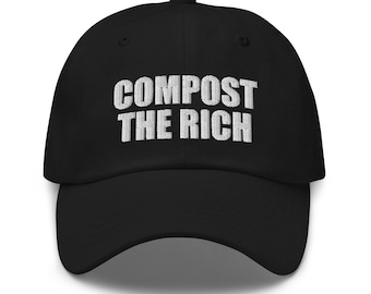 Compost The Rich, Compost Hat, Equality Hat, Garden Humor, Sustainability Hat, Homestead Hat, Permaculture Hat, (Embroidered Dad Cap)