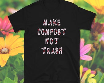 Make Compost Not Trash, Composting Shirt, Vermiculture Shirt, Permaculture Shirt, Homestead Shirt, Garden Shirt, Short-Sleeve Unisex T-Shirt