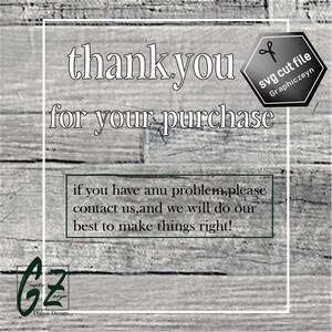 May include: A thank you message for a purchase with the text "thank you for your purchase" and "if you have any problem, please contact us, and we will do our best to make things right!"  The message is on a woodgrain background with a black hexagon with the text "svg cut file Graphiczeyn" in white.