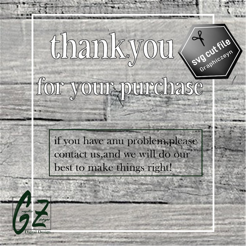 Puede incluir: Un mensaje de agradecimiento por una compra con el texto "thankyou for your purchase" y "if you have any problem, please contact us, and we will do our best to make things right!" El mensaje est&aacute; sobre un fondo de madera con un hex&aacute;gono negro con el texto "svg cut file Graphiczeyn" y un par de tijeras.