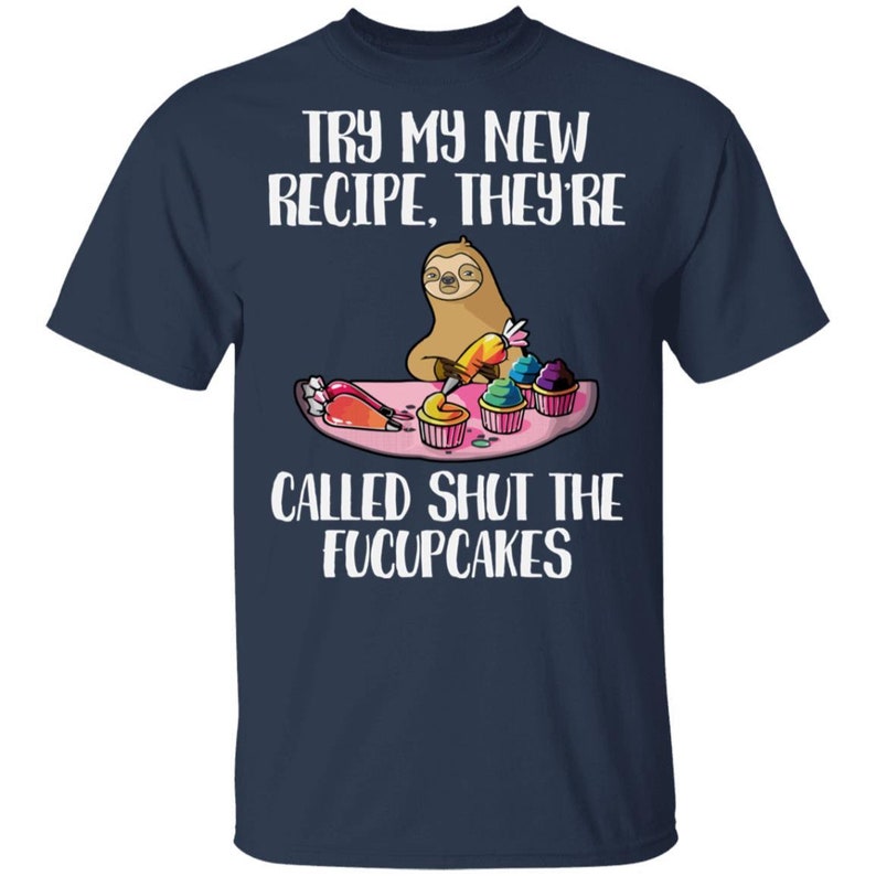 Funny Unisex T-shirt Sloth Try My New Recipe They are Called Shut The Fucupcakes Essential T-Shirt Birthday Gifts