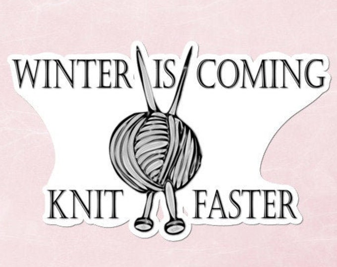 Winter is Coming Knit Faster - Vinyl Sticker - No Bubbles - Multiple Sizes - Vinyl Decal - Laptop Sticker - Knitting Sticker - Knit Gift