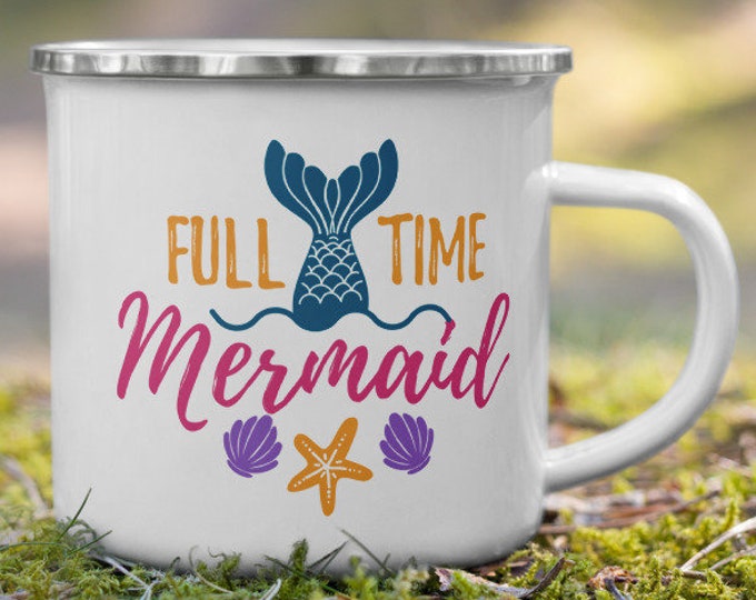 Full Time Mermaid - Enamel Mug - Coffee Mug - Camping Mug - Handmade Mug - Mermaid Mug - Mermaid Birthday - Mermaid Gift - Ocean Gifts