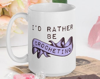 I'd Rather Be Crocheting - White Glossy Mug - Ceramic Mug - Coffee Mug - Handmade Mug - Crochet Mug - Yarn Mug - Crochet Gifts - Crafty Mug