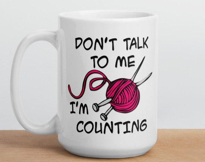 Don't Talk To Me I'm Counting - White Glossy Mug - Ceramic Mug - Coffee Mug - Handmade Mug - Knitting Mug - Crochet Mug - Knitting Gifts
