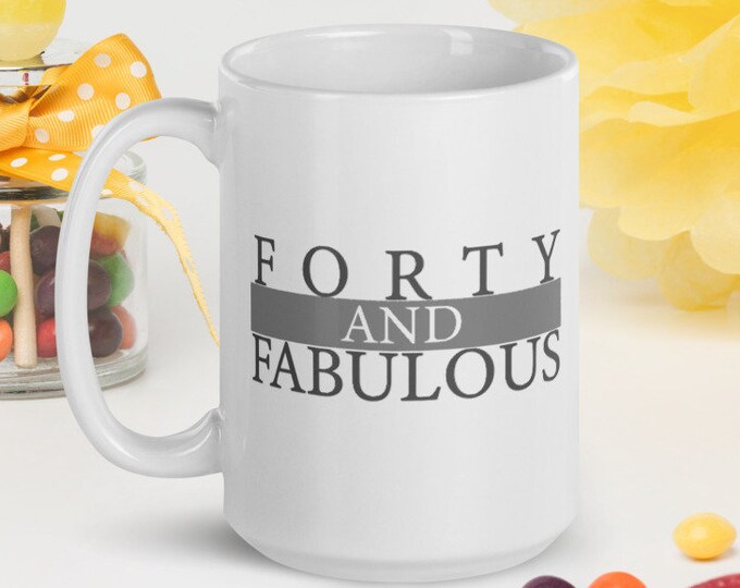 Forty and Fabulous - White Glossy Mug - Ceramic Mug - Coffee Mug - Handmade Mug - 40th Birthday - Birthday Mug - Forty Birthday - 40th Gifts