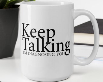 Keep Talking I'm Diagnosing You - White Glossy Mug - Ceramic Mug - Coffee Mug - Handmade Mug - Therapist Mug - Therapist Gift - Funny Mug