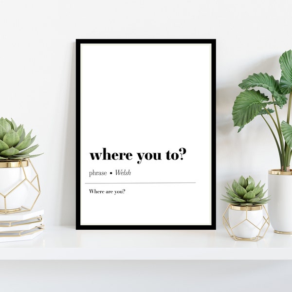 Where you to? | Welsh Prints | Welsh Saying | Welsh Definition Print | Quote Print | Minimalist Print | Typography Print | Home Wall Art