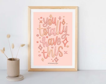 You totally have this - Art Print - Positive Quote Lettering - Textured Paper - Self Care Affirmations