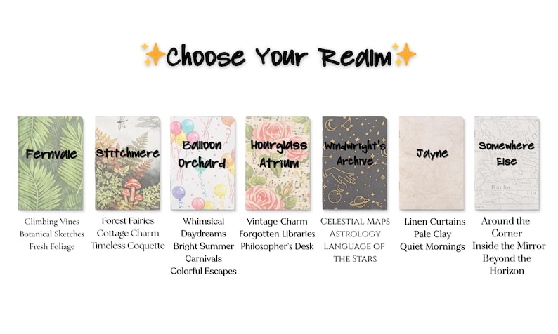 May include: Seven rectangular notebooks arranged in a row, each featuring a unique cover design and title: Fernvale, Stitchmere, Balloon Orchard, Hourglass Atrium, Windwright's Archive, Jayne, and Somewhere Else, under the heading Choose Your Realm.