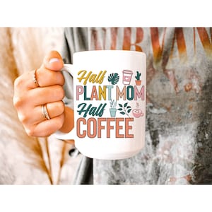 Coffee and Plants Mug, Plant Lover Gift, Half Coffee Half Plant Mom, Crazy Plant Lady, Plant Mama, Plant Mom Coffee Lover