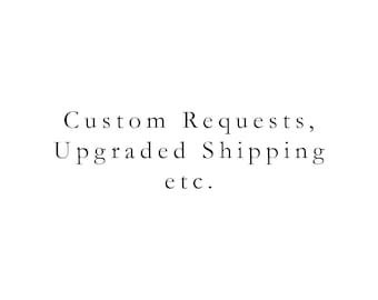 Custom Requests, Upgraded Shipping, etc.