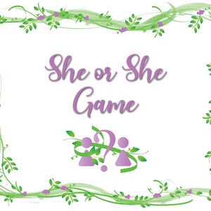 May include: A white background with a green and purple floral border. The text "She or She Game" is in purple script. Below the text are two gender reveal symbols with a question mark.