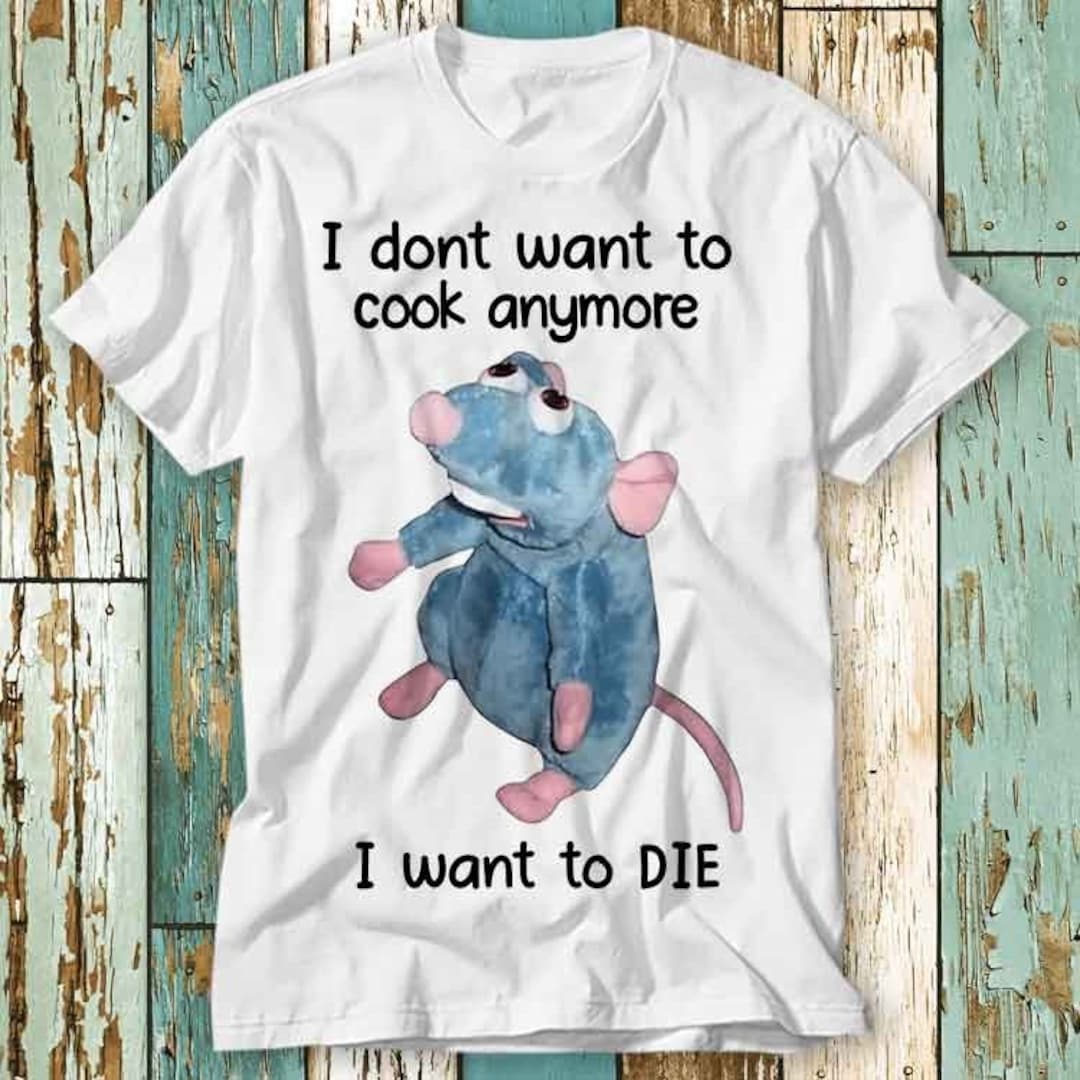Mice I Don't Want to Cook Anymore I Want to Die Mouse Rat T Shirt Top ...