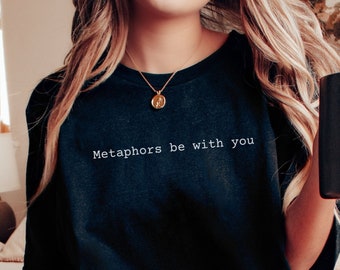 Metaphors be with you Shirt, Star Wars Shirt, Funny Booklover shirt, English Teacher Shirt, Gift for Reader, Funny Writer Shirt, Author Puns