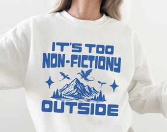 Its too non-fictiony outside Sweatshirt, Booktrovert Gift, Book Lover Sweatshirt, Book Club Shirt, Reading Crewneck, Library Bookworm tee