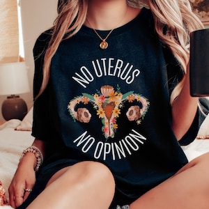 No Uterus No Opinion Shirt, Uterus Shirt, Women&#39;s Rights Shirt, Fundamental Rights Shirt, Pro Choice Shirt, Feminism Shirt, human rights