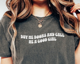 Buy Me Books and Call Me a Good Girl Shirt, Comfort Colors Shirt, Bookish Shirt, Booklover Gift, Reading Shirt, Smut Lover Shirt, Spicy Book