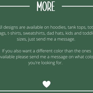 May include: Green background with white text that reads "MORE". The text below says "All designs are available on hoodies, tank tops, tote bags, t-shirts, sweatshirts, dad hats, kids and toddler sizes, just send me a message. If you also want a different color than the ones available please send me a message on what color you're looking for."