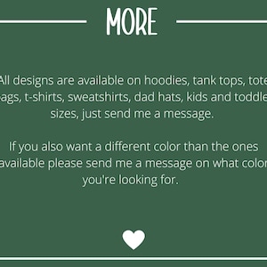 May include: Green background with white text that reads "MORE". The text below says "All designs are available on hoodies, tank tops, tote bags, t-shirts, sweatshirts, dad hats, kids and toddler sizes, just send me a message. If you also want a different color than the ones available please send me a message on what color you're looking for."