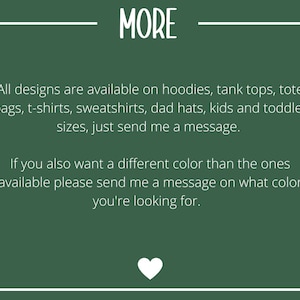 May include: Green background with white text that reads "MORE". The text below says "All designs are available on hoodies, tank tops, tote bags, t-shirts, sweatshirts, dad hats, kids and toddler sizes, just send me a message. If you also want a different color than the ones available please send me a message on what color you're looking for."